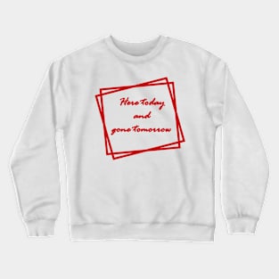 Red "Here today and gone tomorrow" Crewneck Sweatshirt